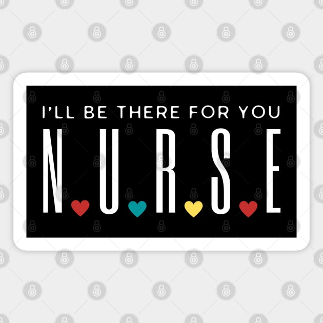 Nurse I'll Be There For You Magnet by HobbyAndArt